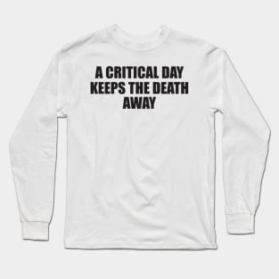 a critical a day keeps the death away Long Sleeve T-Shirt